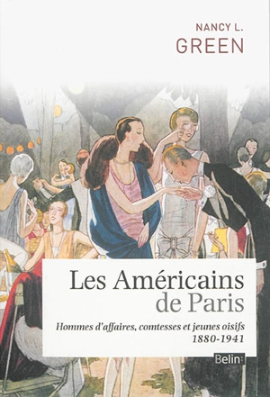 Les Américains de Paris : hommes d'affaires, comtesses et jeunes oisifs : 1880-1941 - Nancy L. Green