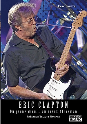 Eric Clapton : du jeune dieu... au vieux bluesman - Eric Smets