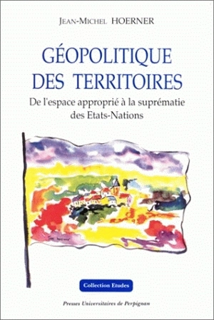 Géopolitique des territoires : de l'espace approprié à la suprématie des Etats-nations - Jean-Michel Hoerner