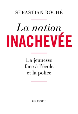 La nation inachevée : la jeunesse face à l'école et la police - Sebastian Roché