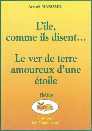 L'île comme ils disent.... Le ver de terre amoureux d'une étoile - Armel Mandart