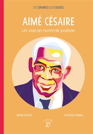 Aimé Césaire : un volcan nommé poésie - Bruno Doucey