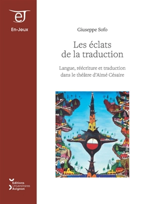 Les éclats de la traduction : langue, réécriture et traduction dans le théâtre d'Aimé Césaire - Guiseppe Sofo