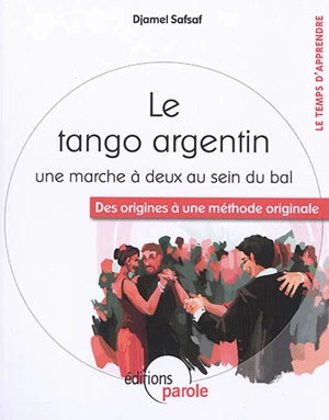 Le tango argentin, une marche à deux au sein du bal : des origines à une méthode originale - Djamel Safsaf