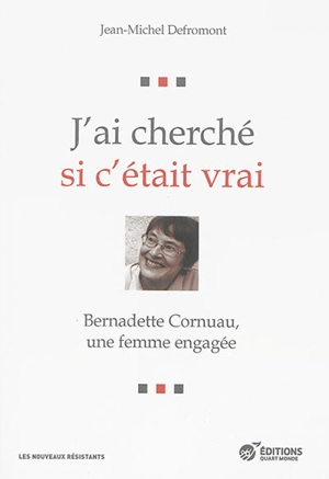 J'ai cherché si c'était vrai : Bernadette Cornuau, une femme engagée - Jean-Michel Defromont