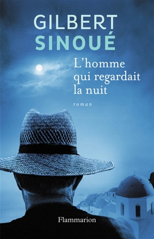 L'homme qui regardait la nuit - Gilbert Sinoué