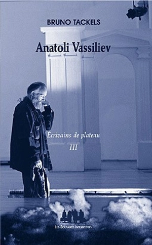 Ecrivains de plateau. Vol. 3. Anatoli Vassiliev - Bruno Tackels