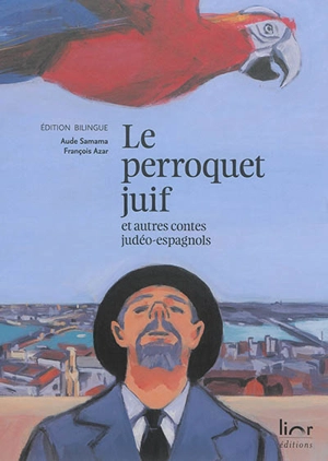 Le perroquet juif : et autres contes judéo-espagnols. El papagayo djudio : i otras konsejikas djudeo-espanyolas - Aude Samama