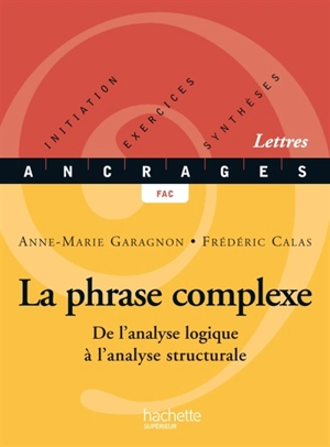 La phrase complexe : de l'analyse logique à l'analyse structurale - Anne-Marie Garagnon