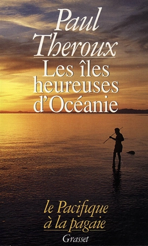 Les Iles heureuses d'Océanie : le Pacifique à la pagaie - Paul Theroux