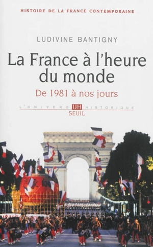 Histoire de la France contemporaine. Vol. 10. La France à l'heure du monde : de 1981 à nos jours - Ludivine Bantigny