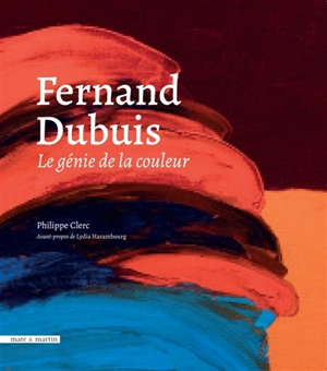 Fernand Dubuis : le génie de la couleur - Philippe Clerc