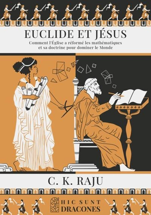 Euclide et Jésus : comment l'Eglise a réformé les mathématiques et sa doctrine pour dominer le monde - Chandra Kant Raju