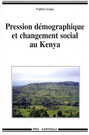 Pression démographique et changement social au Kenya : vivre en pays gusii à la fin du XXe siècle - Valérie Golaz