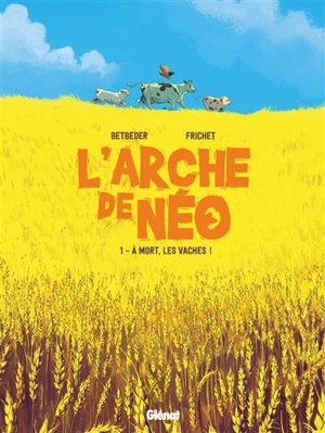 L'arche de Néo. Vol. 1. A mort, les vaches ! - Stéphane Betbeder