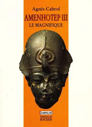 Amenothep III le magnifique - Agnès Cabrol