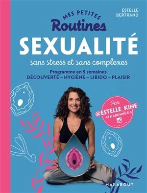 Mes petites routines sexualité sans stress et sans complexes : programme en 5 semaines : découverte, hygiène, libido, plaisir - Estelle Bertrand