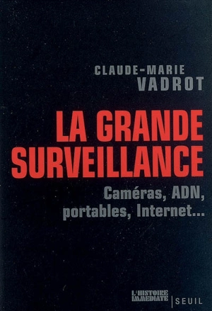 La grande surveillance : caméras, ADN, portables, Internet... - Claude-Marie Vadrot