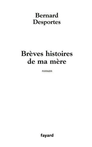 Brèves histoires de ma mère - Bernard Desportes