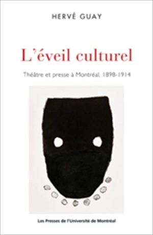 L'éveil culturel : théâtre et presse à Montréal, 1898-1914 - Hervé Guay