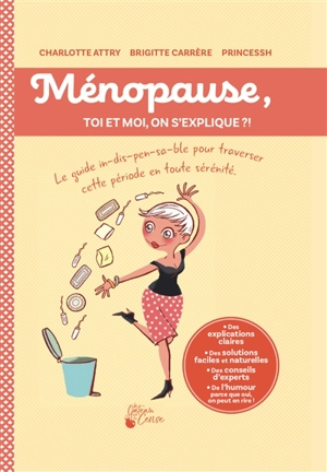 Ménopause, toi et moi, on s'explique ?! : le guide in-dis-pen-sa-ble pour traverser cette période en toute sérénité - Charlotte Attry