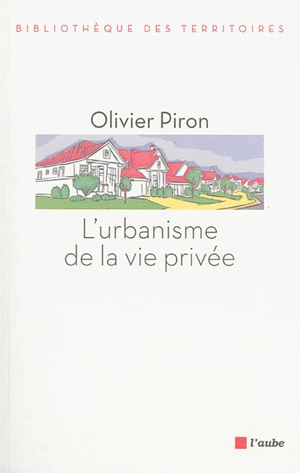 L'urbanisme de la vie privée - Olivier Piron