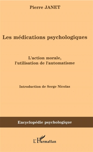 Les médications psychologiques (1919). Vol. 1. L'action morale, l'utilisation de l'automatisme - Pierre Janet