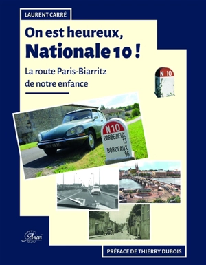 On est heureux, Nationale 10 ! : la route Paris-Biarritz de notre enfance - Laurent Carré