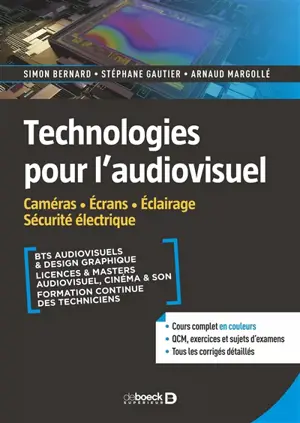 Technologies pour l'audiovisuel. Vol. 2. Caméras, écrans, éclairage, sécurité électrique : BTS audiovisuels & design graphique, licences & masters audiovisuel, cinéma & son, formation continue des techniciens : cours complet en couleurs, QCM, exercic - Simon Bernard