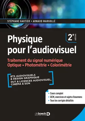 Physique pour l'audiovisuel. Traitement du signal numérique, optique, photométrie, colorimétrie : BTS audiovisuels & design graphique, DUT & licences audiovisuel, cinéma & son - Stéphane Gautier