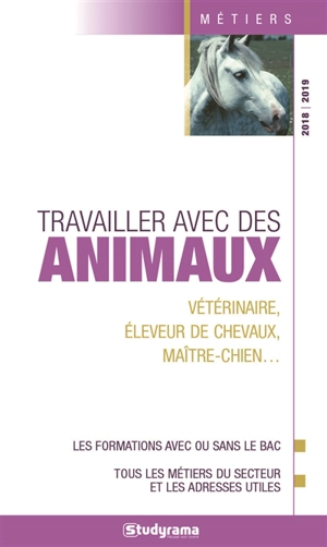 Travailler avec des animaux : vétérinaire, éleveur de chevaux, maître-chien... : les formations avec ou sans le bac, tous les métiers du secteur et les adresses utiles - Hélène Bienaimé