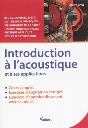 Introduction à l'acoustique et à ses applications : BTS audiovisuel & son, DUT mesures physiques, IUP ingénierie de la santé, licence professionnelle physique appliquée, écoles d'orthophonie - André Brau