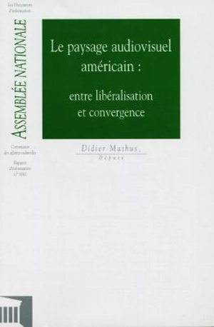 Le paysage audiovisuel américain : entre libéralisation et convergence - France. Assemblée nationale (1958-....). Commission des affaires culturelles, familiales et sociales