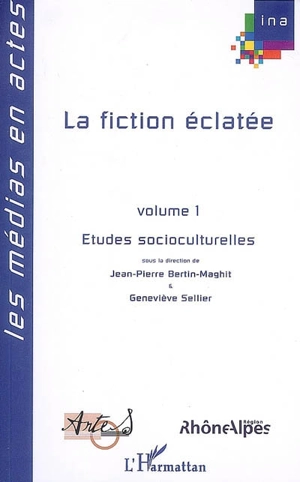 La fiction éclatée : petits et grands écrans français et francophones. Vol. 1. Etudes socioculturelles : actes du 4e Colloque de l'AFECCAV, Lyon, 6-8 juillet 2004 - Association française des enseignants et chercheurs en cinéma et audiovisuel. Colloque (4 ; 2004 ; Lyon)