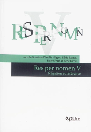 Res per nomen. Vol. 5. Négation et référence - Colloque Res per nomen (5 ; 2015 ; Reims, Marne)