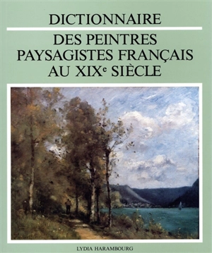 Dictionnaire des peintres paysagistes français au XIXe siècle - Lydia Harambourg