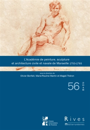 Rives méditerranéennes, n° 56. L'Académie de peinture, sculpture et architecture civile et navale de Marseille, 1753-1793 : institutions, pratiques artistiques, carrières dans les géographies d'Ancien régime