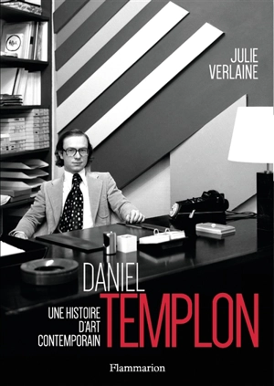 Daniel Templon : une histoire d'art contemporain - Julie Verlaine