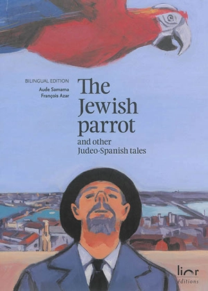 The jewish parrot : and other judeo-spanish tales. El papagayo djudio : i otras konsejikas djudeo-espanyolas - Aude Samama