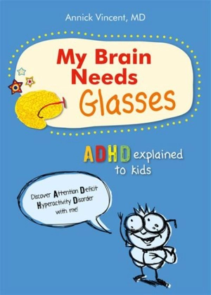 My brain needs glasses : ADHD explained to kids - Annick Vincent