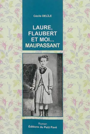 Laure, Flaubert et moi... Maupassant - Cécile Delîle