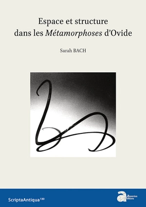 Espace et structure dans Les métamorphoses d'Ovide - Sarah Bach