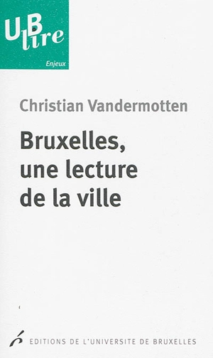 Bruxelles, une lecture de la ville : de l'Europe des marchands à la capitale de l'Europe - Christian Vandermotten