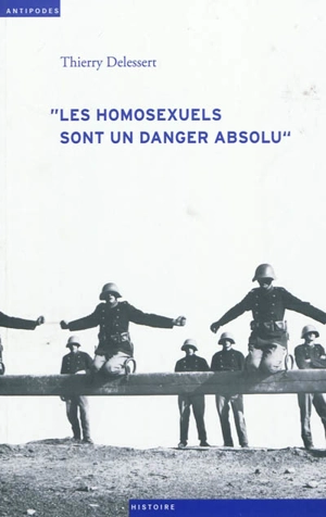 Les homosexuels sont un danger absolu : homosexualité masculine en Suisse durant la Seconde Guerre mondiale - Thierry Delessert