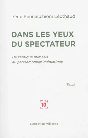 Dans les yeux du spectateur : de l'antique mimésis au pandémonium médiatique : essai - Irène Pennacchioni Léothaud