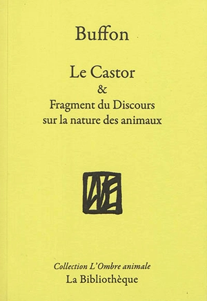 Le castor & Fragment du Discours sur la nature des animaux - Georges-Louis Leclerc comte de Buffon