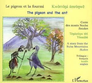 Le pigeon et la fourmi : contes des monts Nouba. The pigeon and the ant : story from the Nuba mountains, Sudan. Kwôrrona amronwê - Nicolas Quint