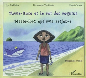 Marie-Rose et le roi des requins : bilingue français-créole. Marie-Roz épi rwa retjen-a - Dominique Val-Zienta