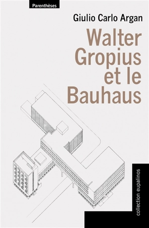 Walter Gropius et le Bauhaus - Giulio Carlo Argan