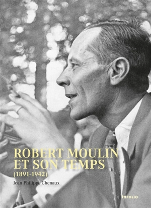 Robert Moulin et son temps (1891-1942) - Jean-Philippe Chenaux